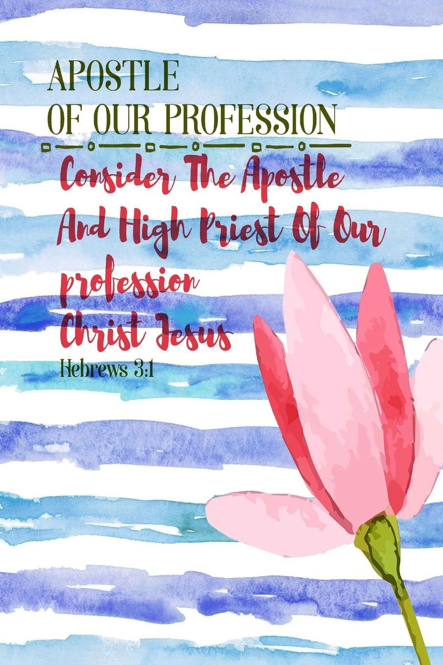 Consider the Apostle and High Priest of our profession, Christ Jesus;