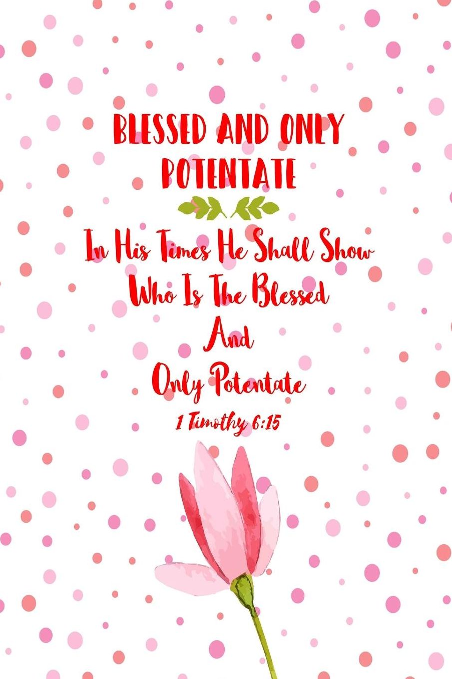 In his times he shall show, who is the blessed and only Potentate