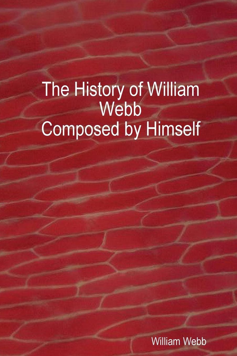 The History of William Webb: Composed by Himself
