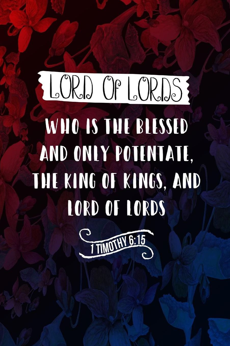Who is the blessed and only Potentate, the King of kings, and Lord of lords;