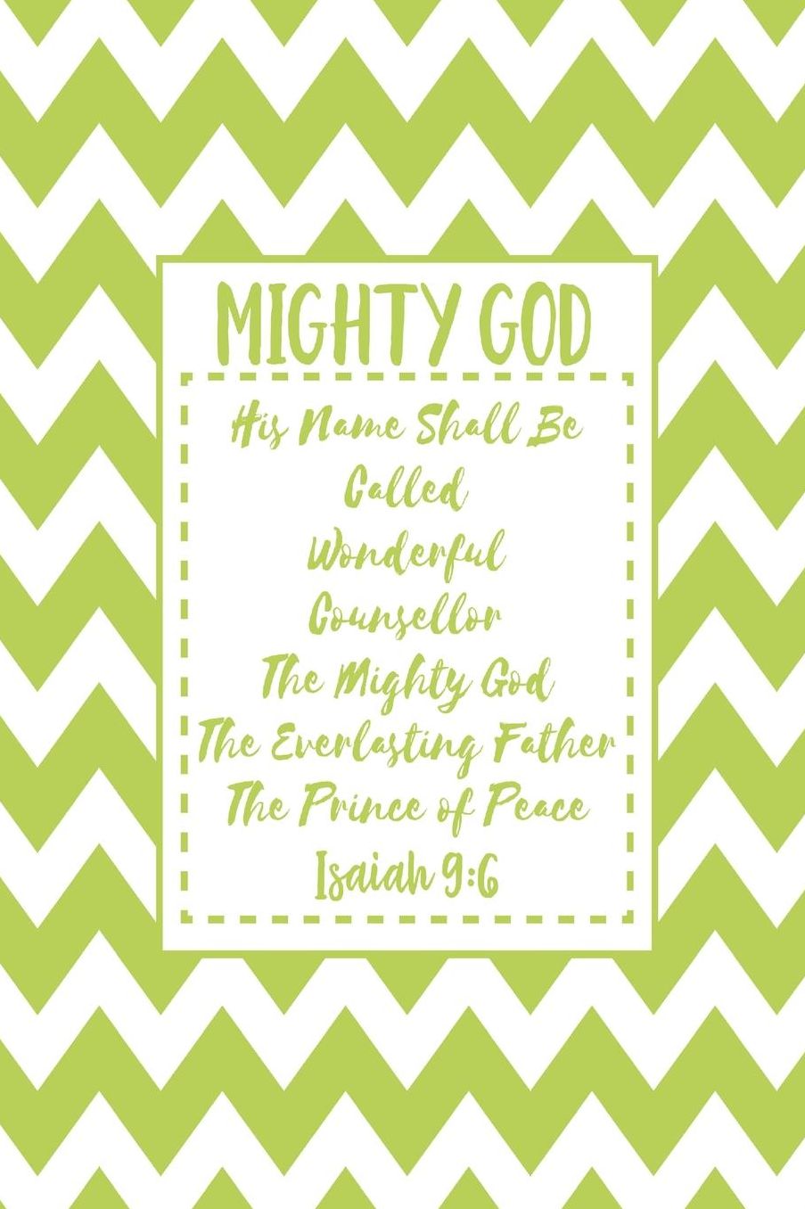 His name shall be called Wonderful, Counsellor, The mighty God, The everlasting Father, The Prince of Peace.