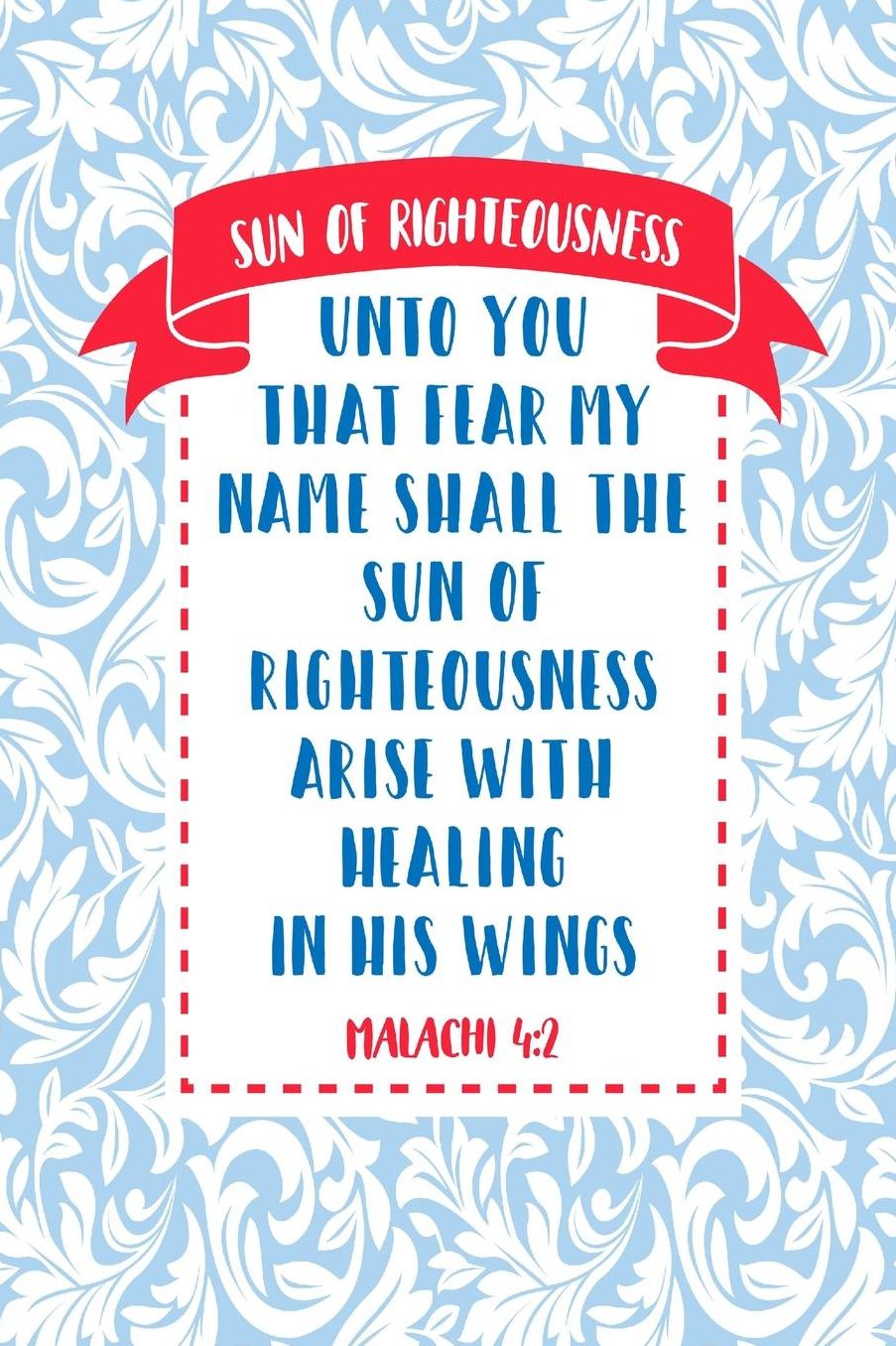Unto you that fear my name shall the Sun of righteousness arise with healing in his wings