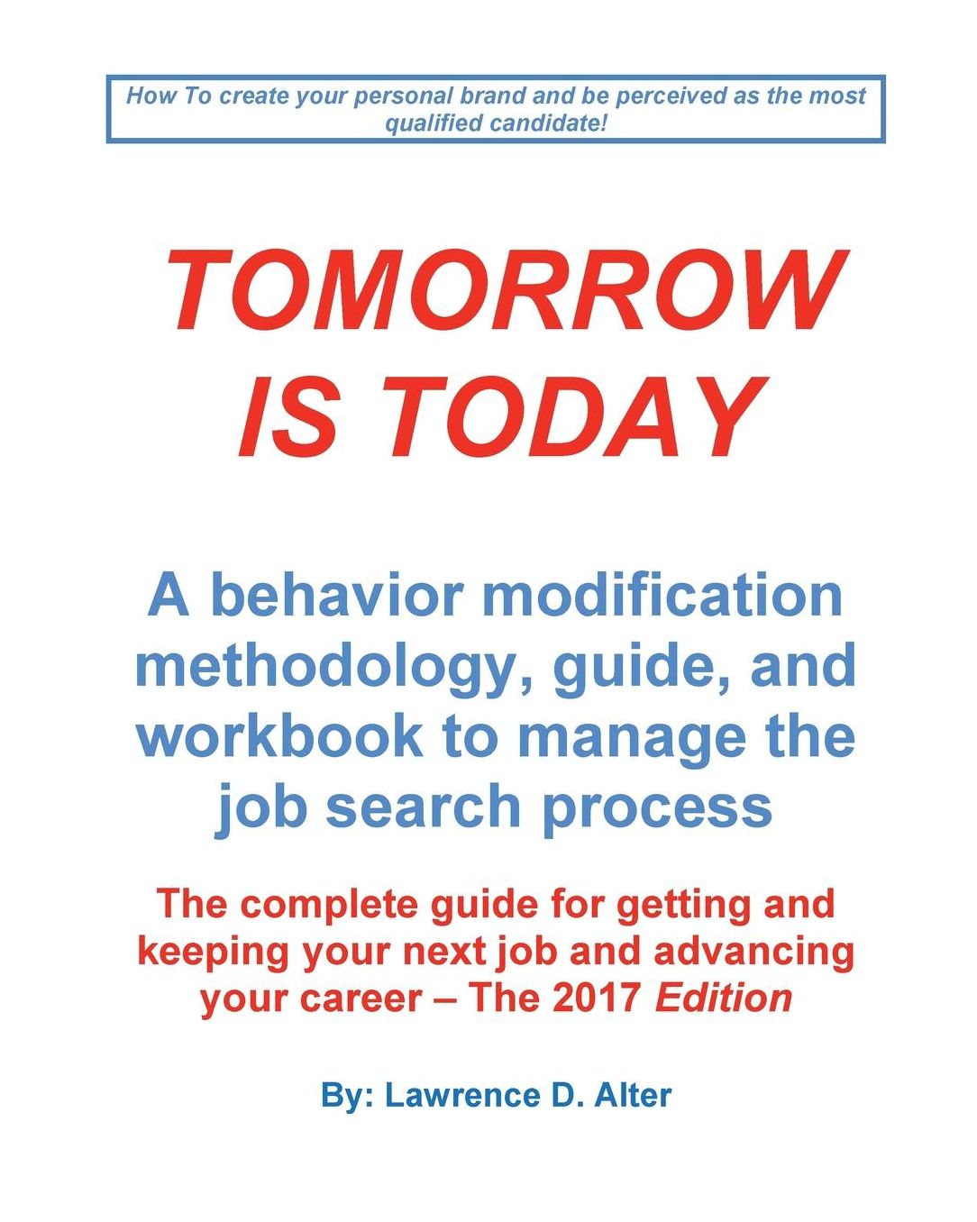 Tomorrow Is Today, A behavior modification methodology, guide, and workbook to manage the job search process