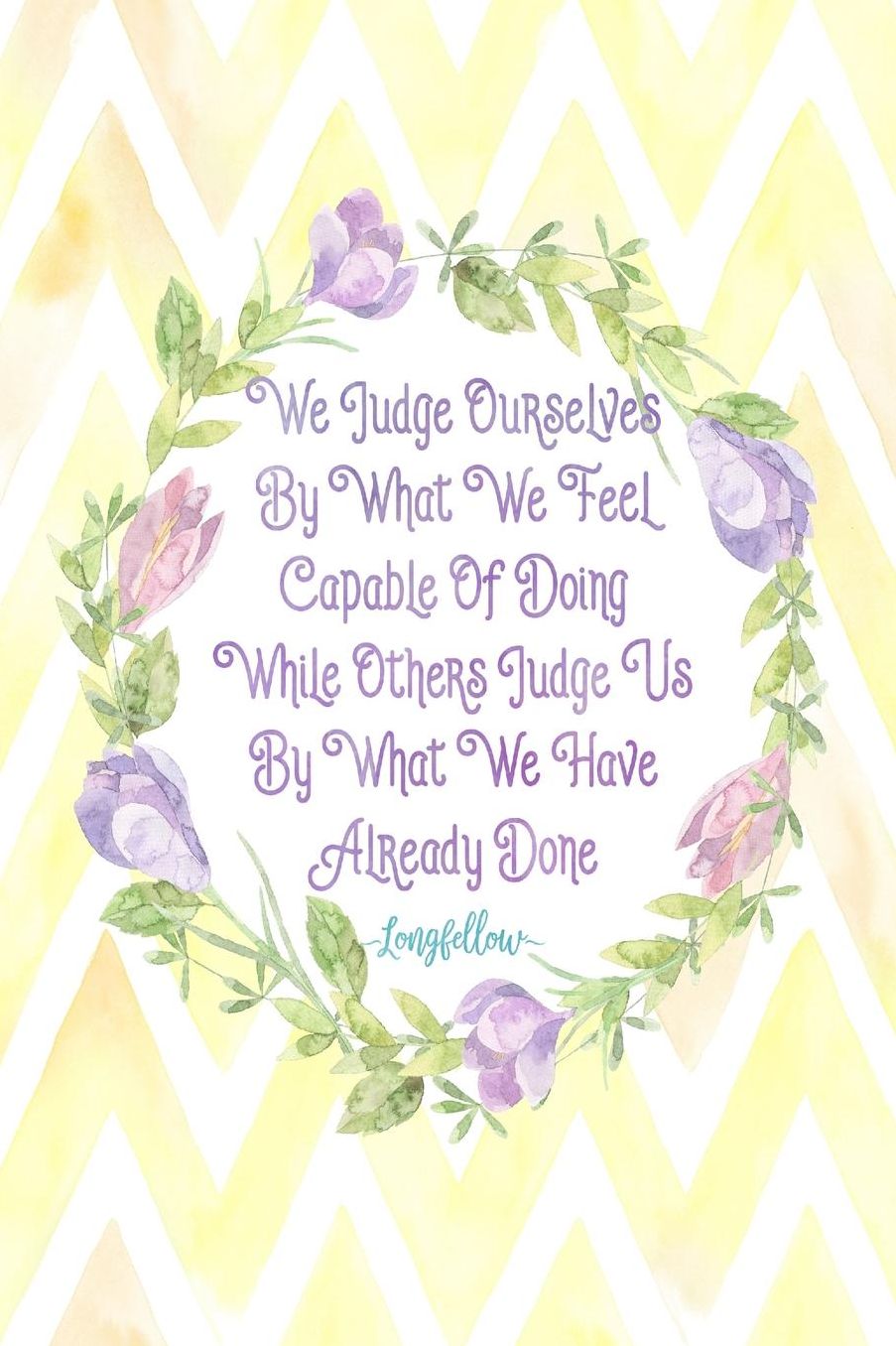 We judge ourselves by what we feel capable of doing, while others judge us by what we have already done
