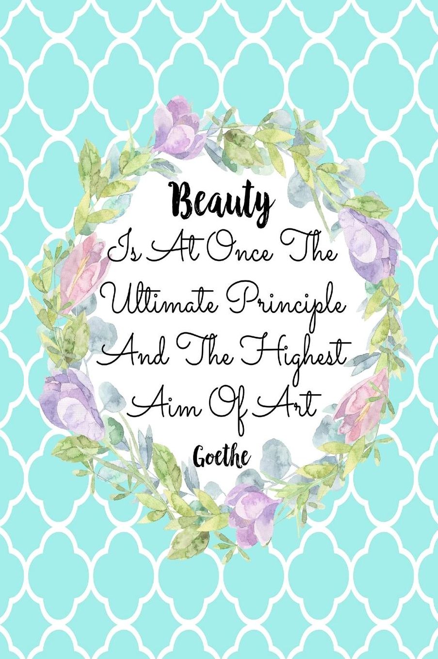 Beauty is at once the ultimate principle and the highest aim of art