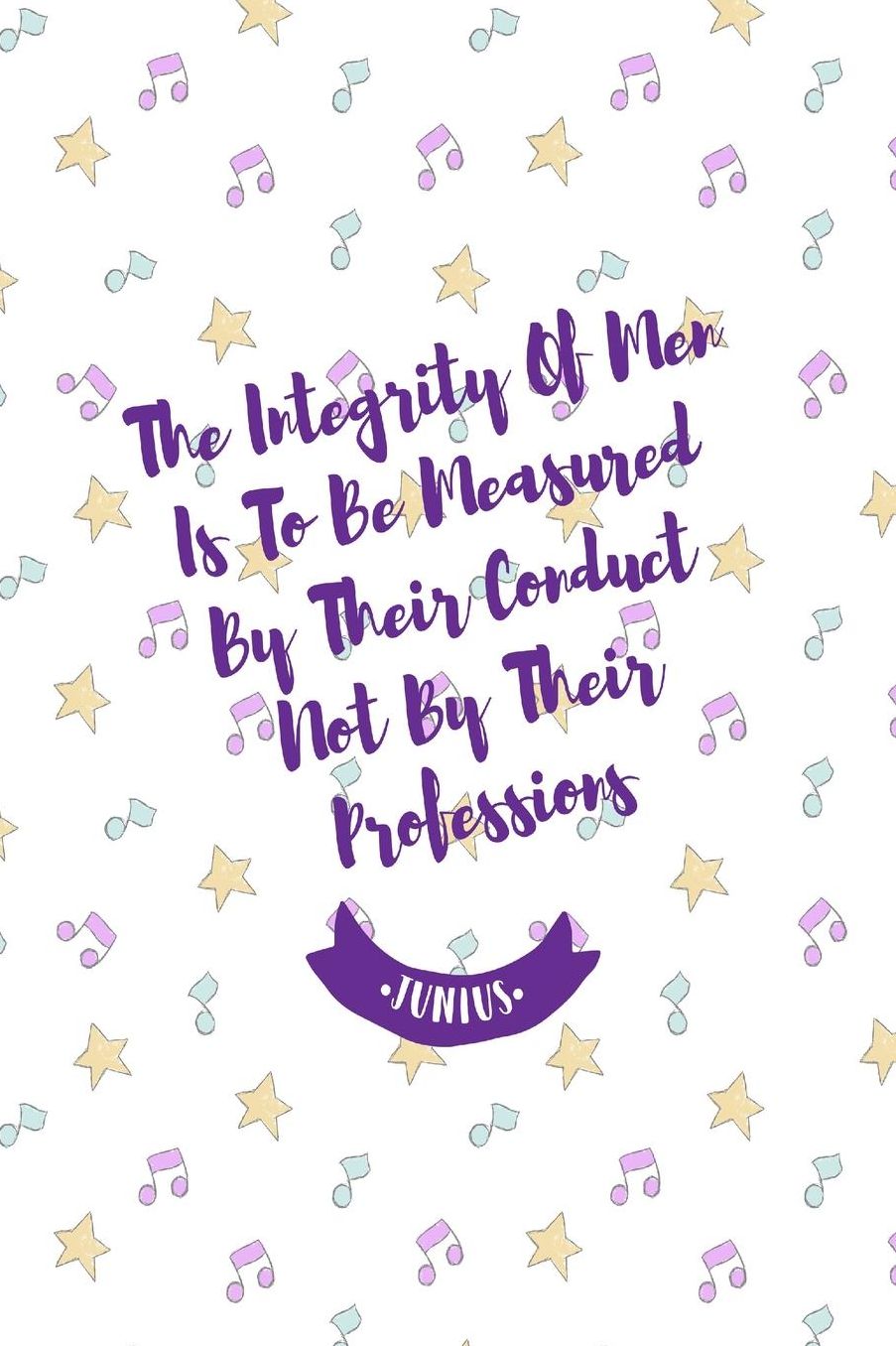 The integrity of men is to be measured by their conduct, not by their professions