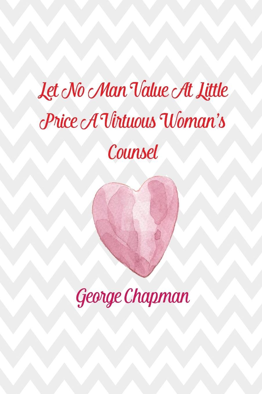 Let no man value at little price a virtuous woman's counsel