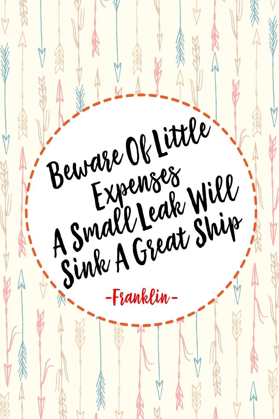 Beware of little expenses; a small leak will sink a great ship
