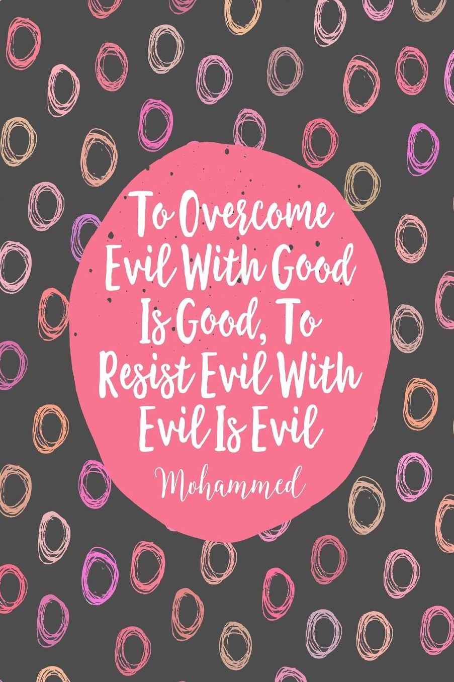 To overcome evil with good is good, to resist evil with evil is evil