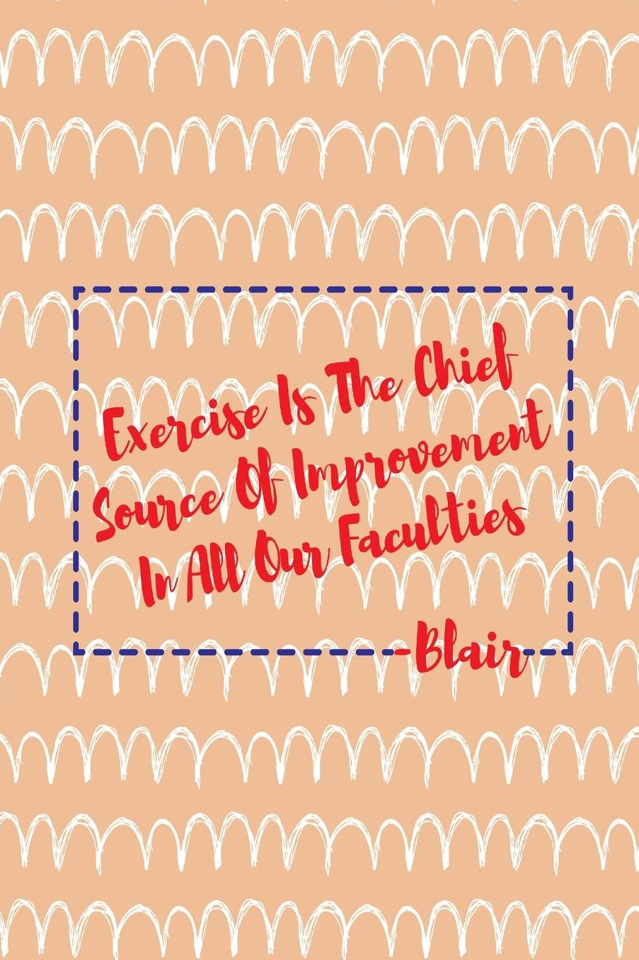 Exercise is the chief source of improvement in all our faculties