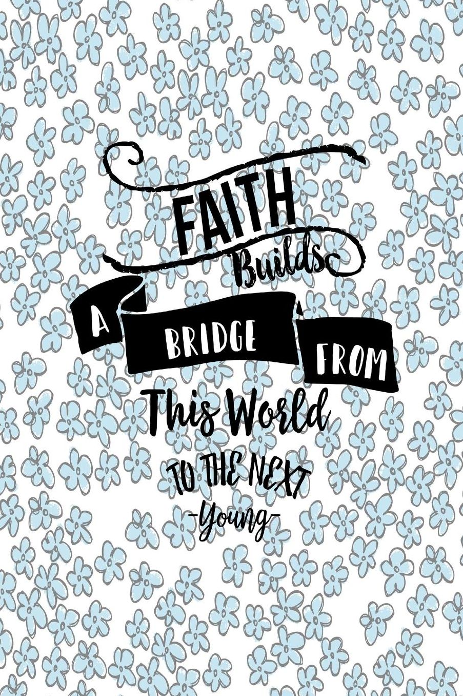 Faith builds a bridge from this world to the next