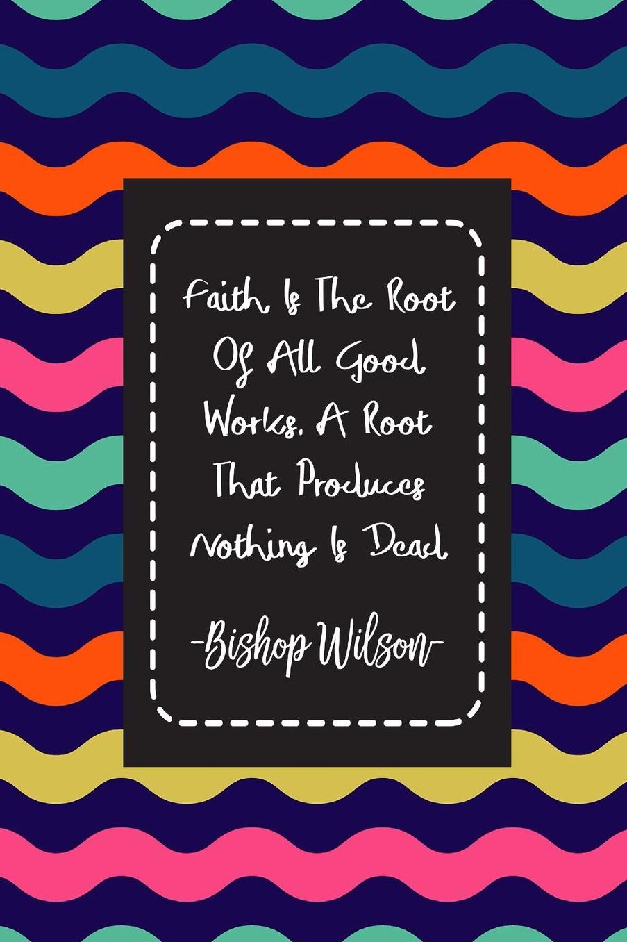 Faith is the root of all good works. A root that produces nothing is dead