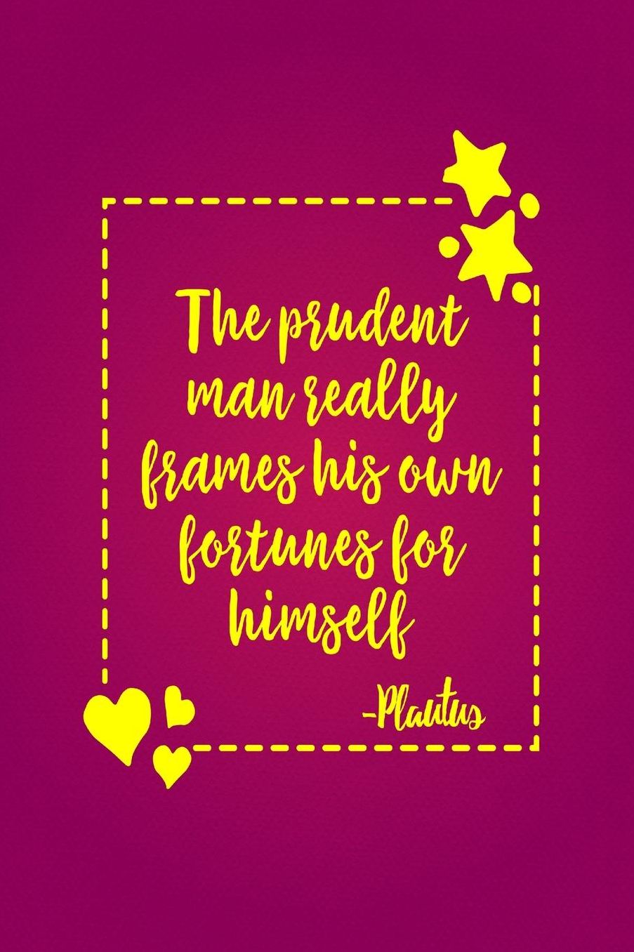 The prudent man really frames his own fortunes for himself