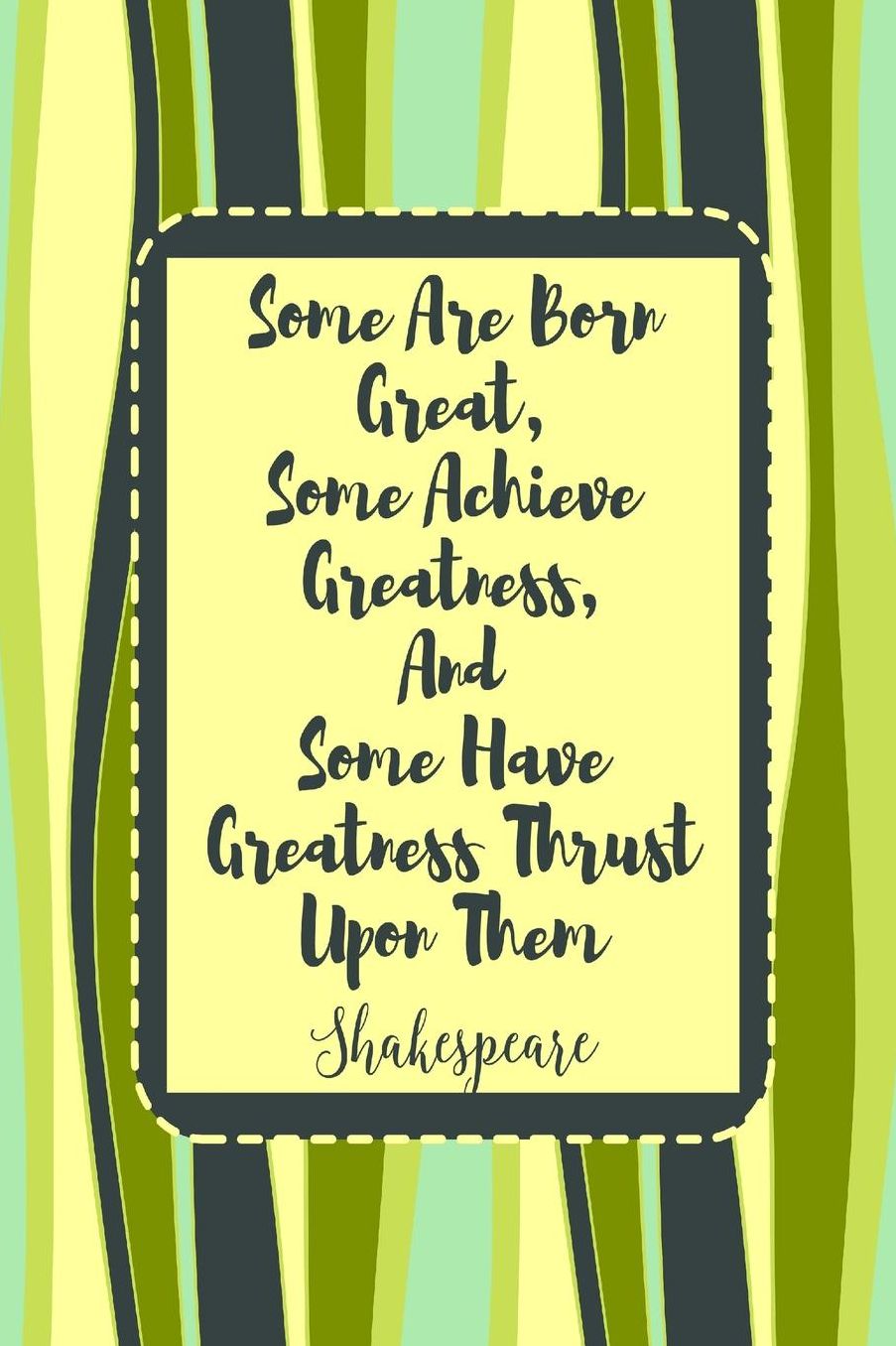 Some are born great, some achieve greatness, and some have greatness thrust upon them