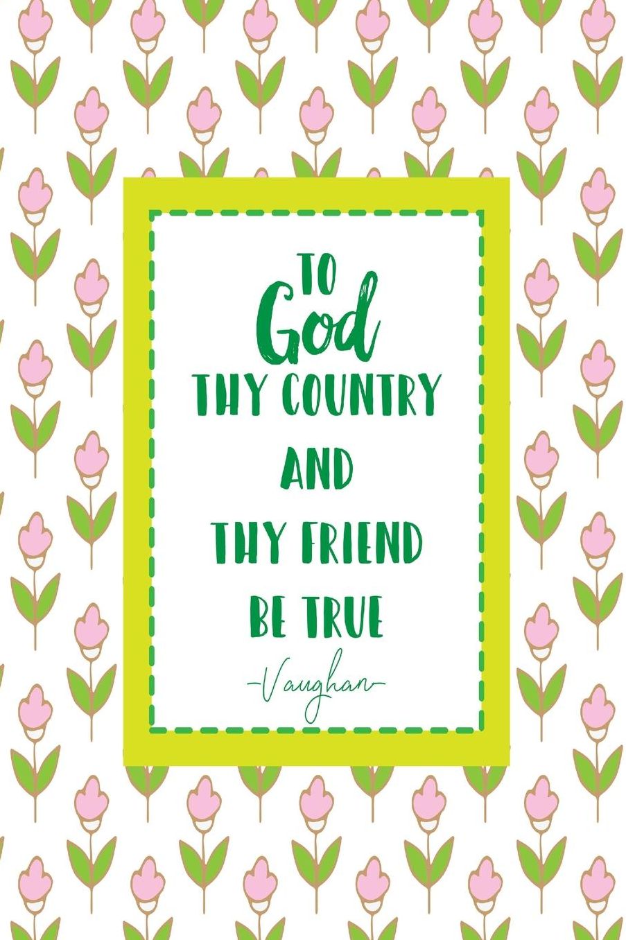 To God, thy country, and thy friend be true