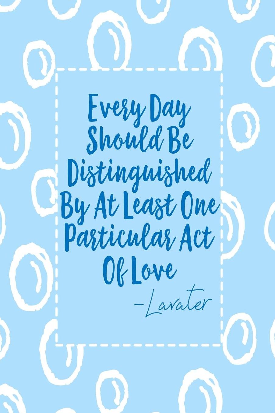 Every day should be distinguished by at least one particular act of love