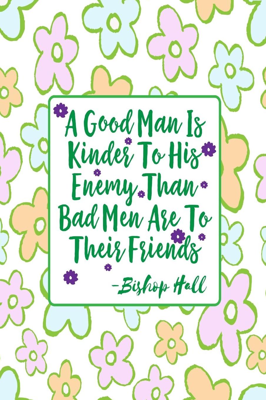 A good man is kinder to his enemy than bad men are to their friends