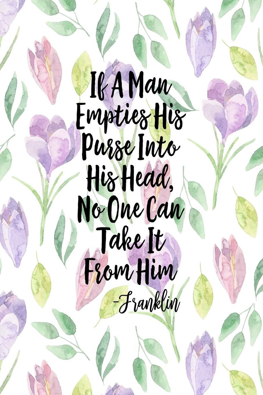 If a man empties his purse into his head, no one can take it from him