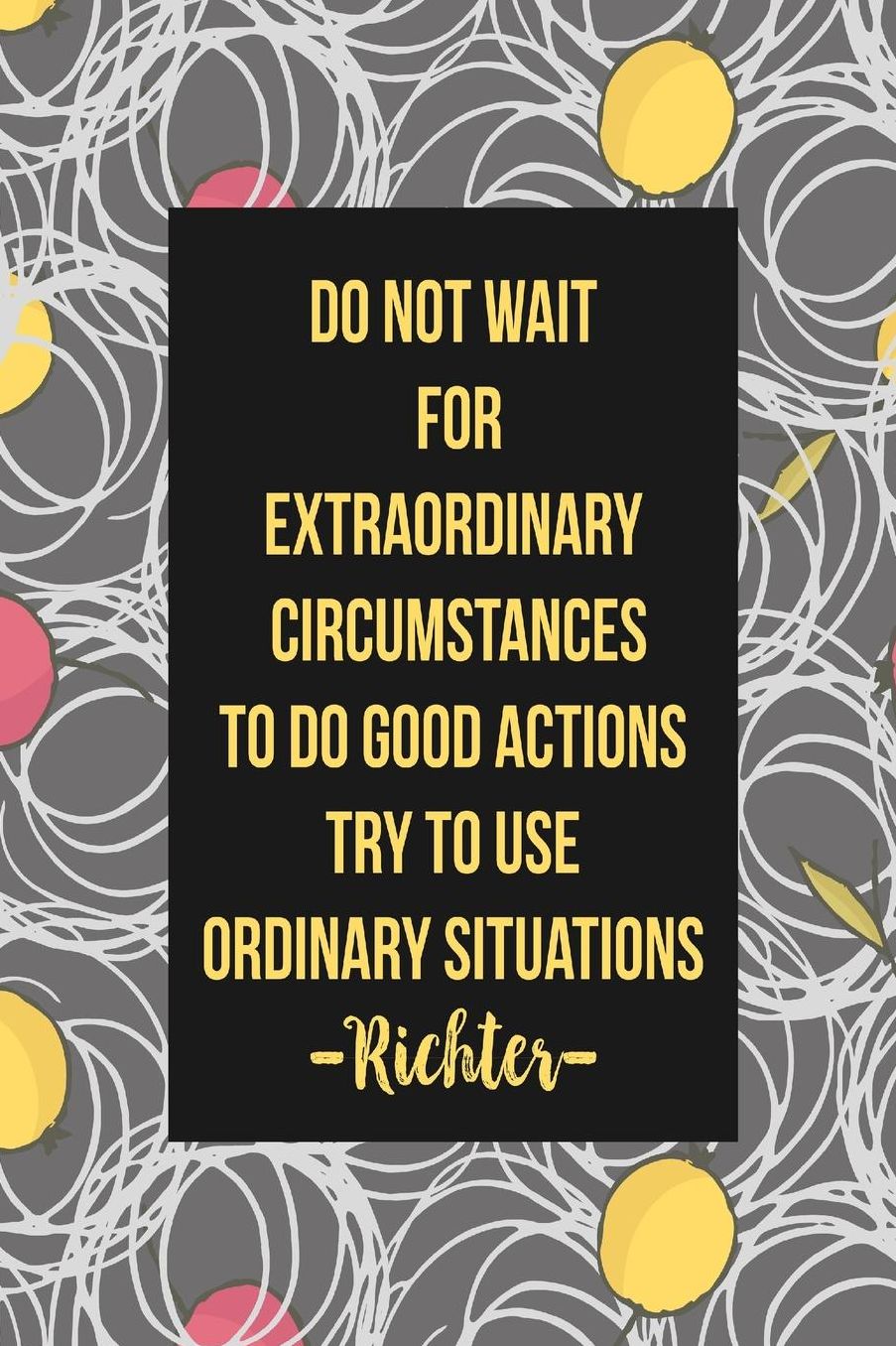 Do not wait for extraordinary circumstances to do good actions; try to use ordinary situations