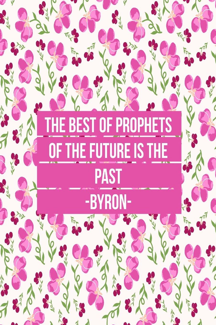 The best of prophets of the future is the past