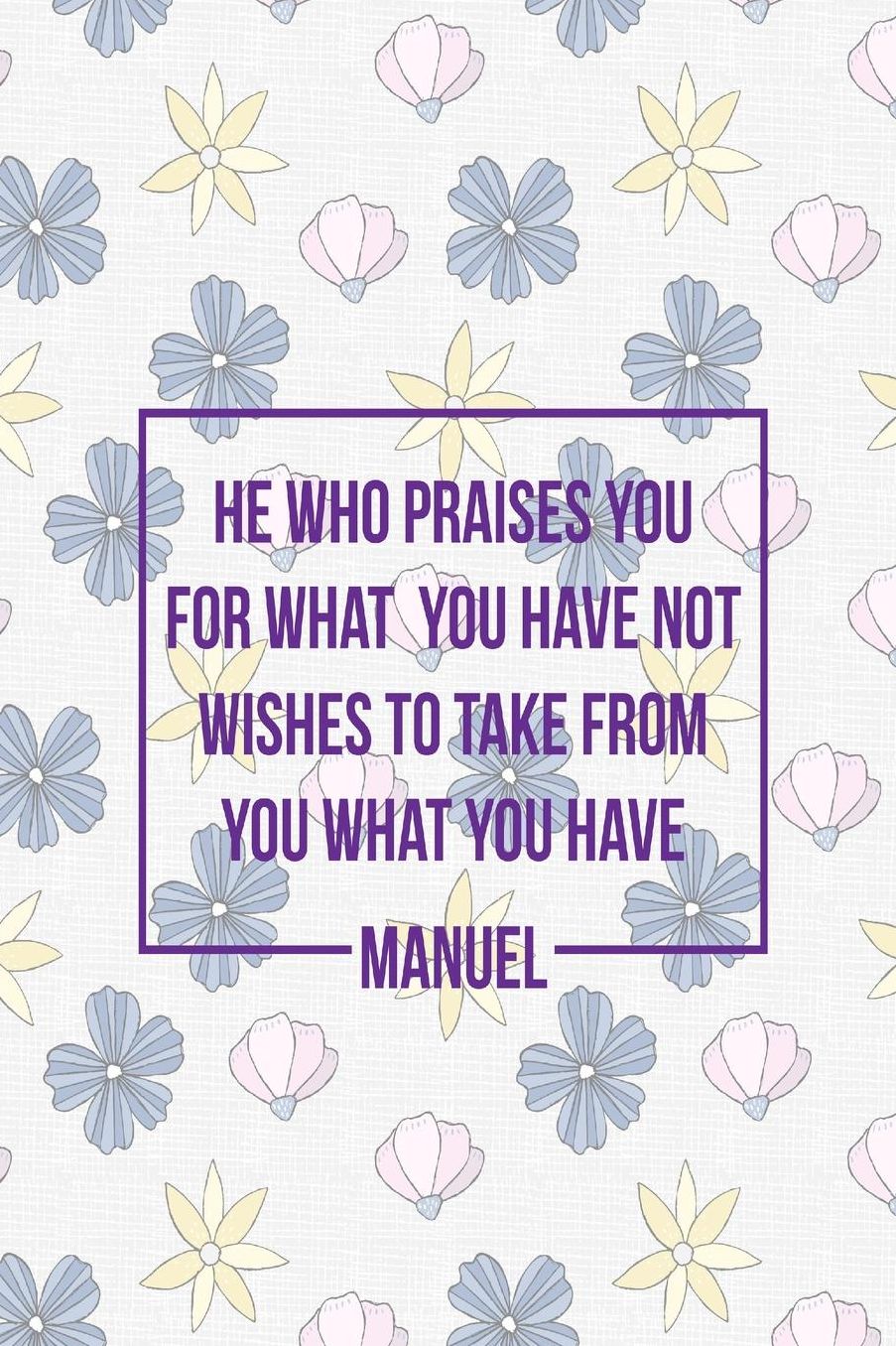 He who praises you for what you have not, wishes to take from you what you have