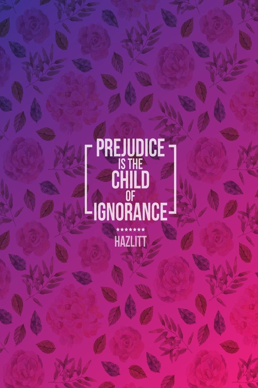 Prejudice is the child of ignorance