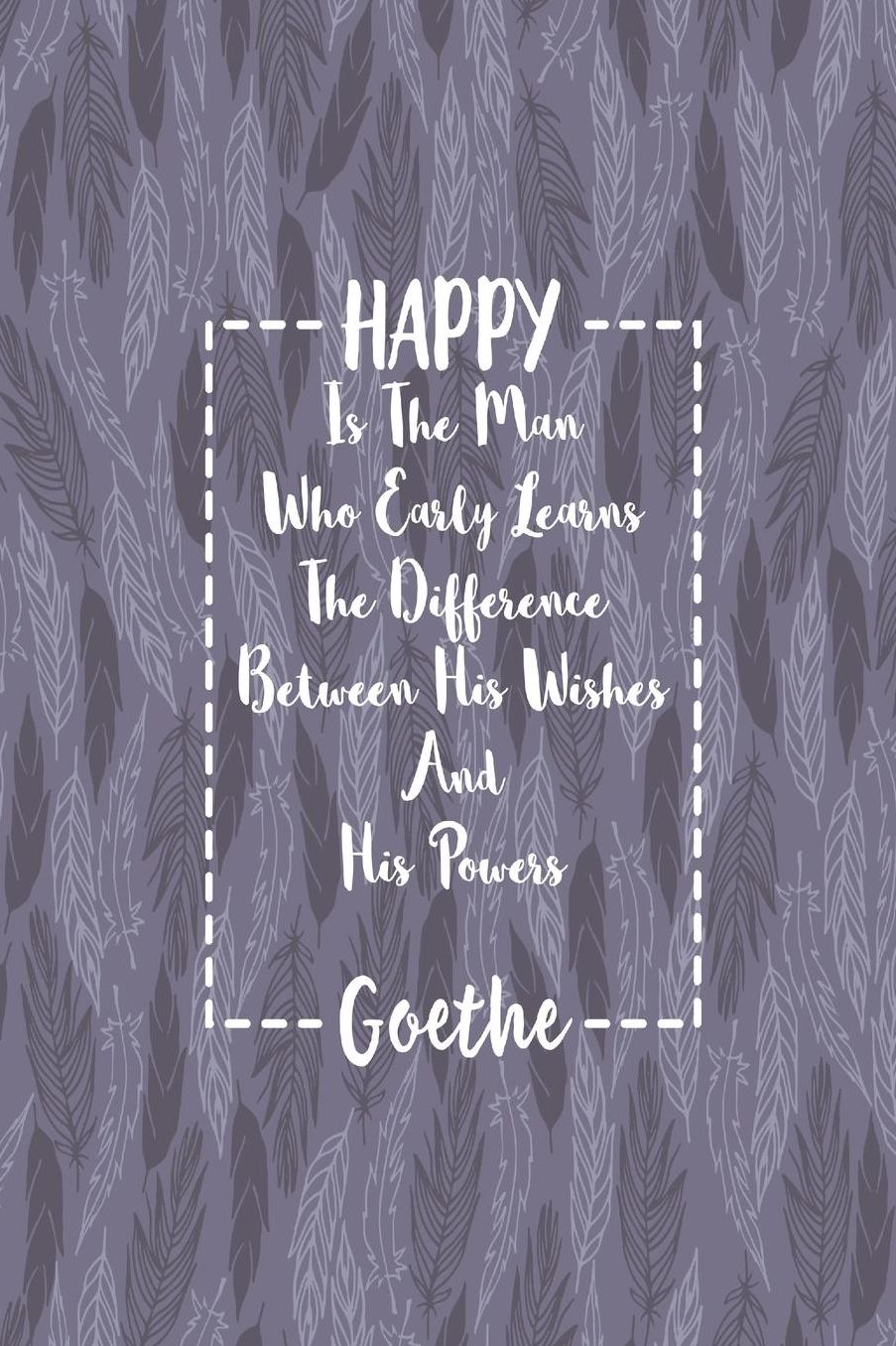 HAPPYIs The Man Who Early Learns The Difference Between His Wishes And His Powers