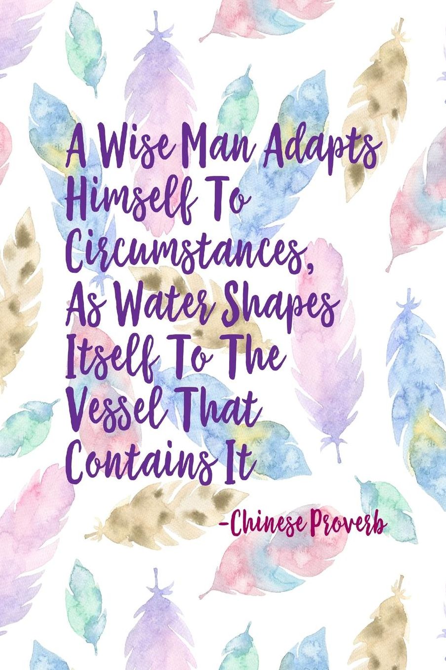 AWise Man Adapts Himself To Circumstances, As Water Shapes Itself To The Vessel That Contains It