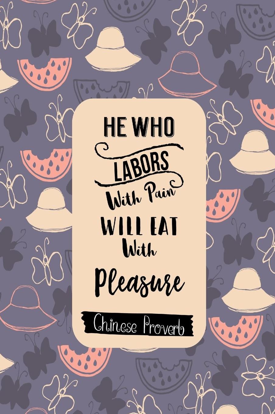 HEWho Labors With Pain Will Eat With Pleasure