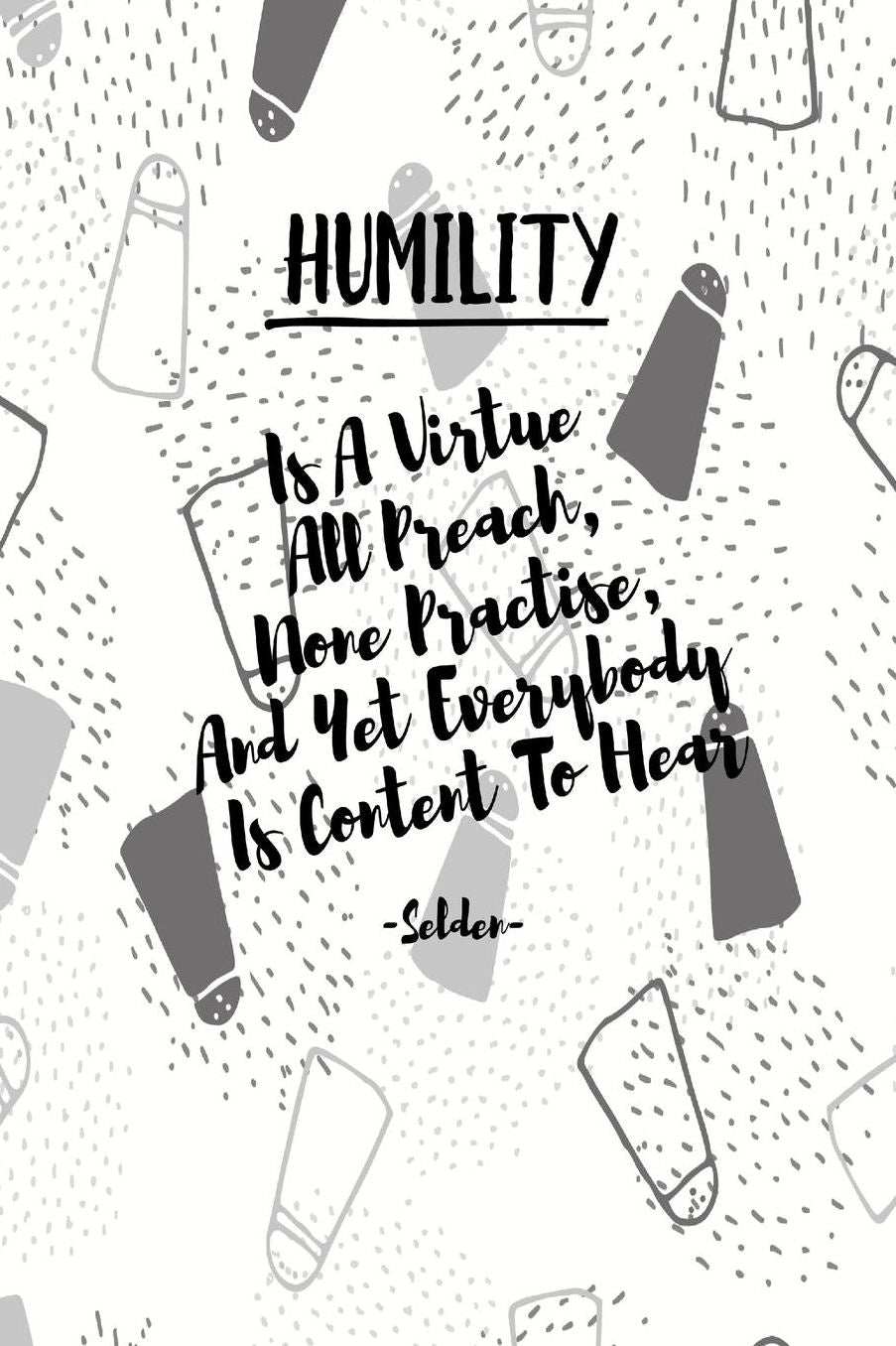 HUMILITYIs A Virtue All Preach, None Practise, And Yet Everybody Is Content To Hear