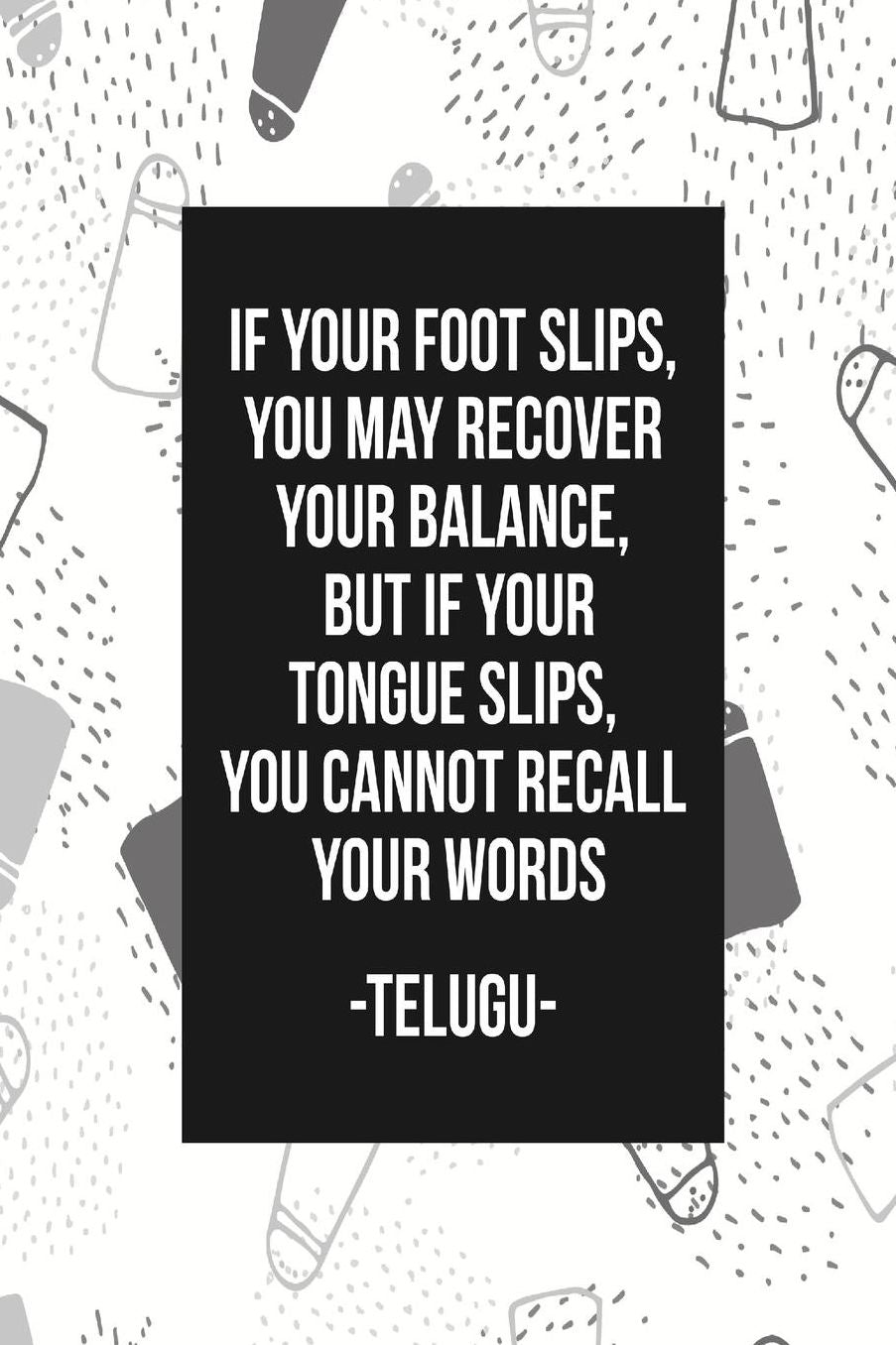 IfYour Foot Slips, You May Recover Your Balance, But If Your Tongue Slips, You Cannot Recall Your Words