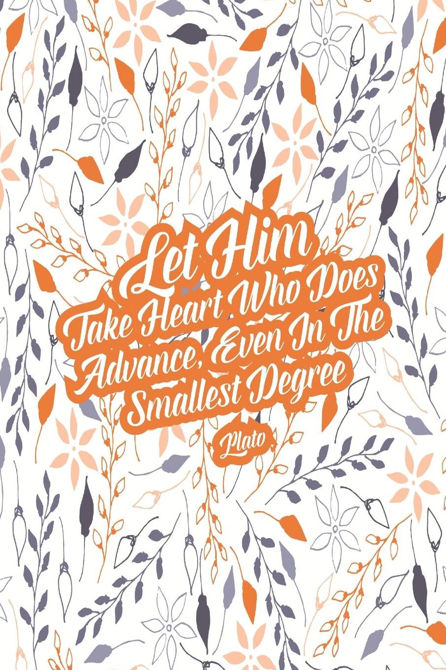 LETHim Take Heart Who Does Advance, Even In The Smallest Degree
