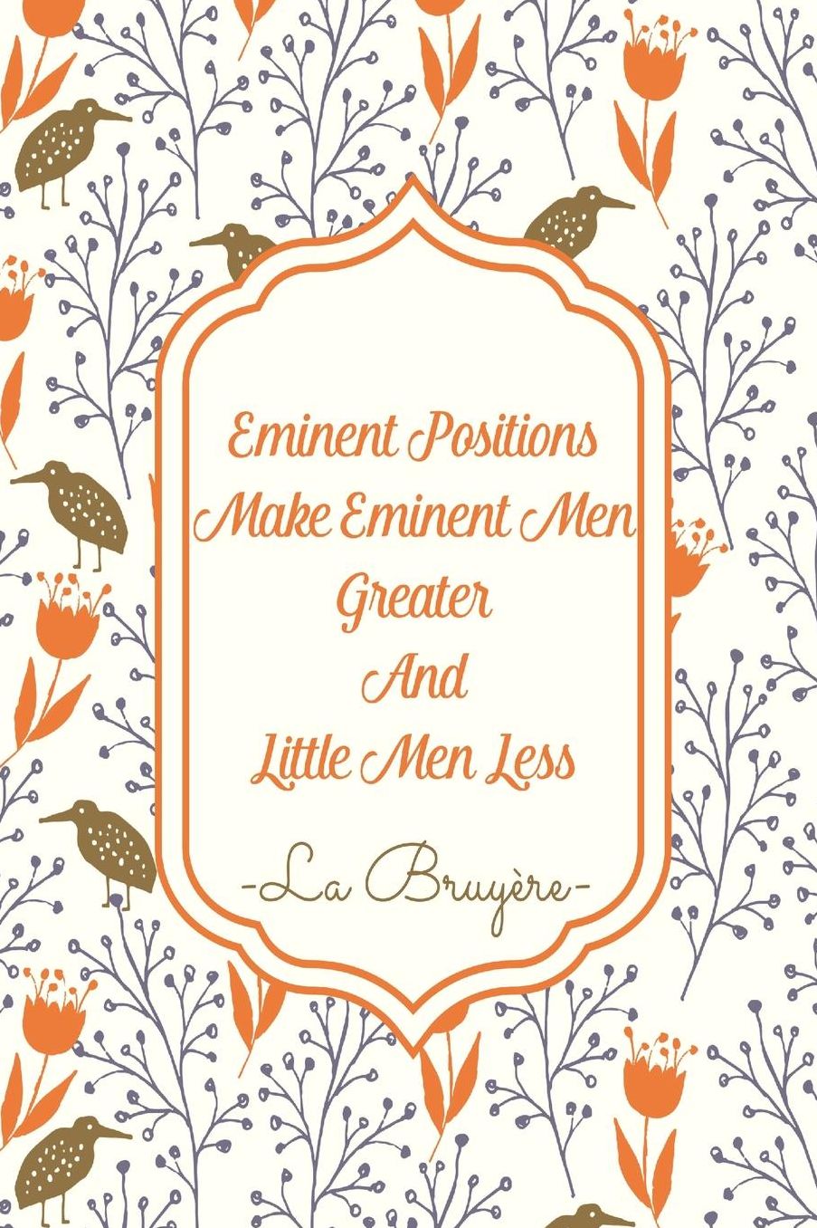EMINENTPositions Make Eminent Men Greater And Little Men Less