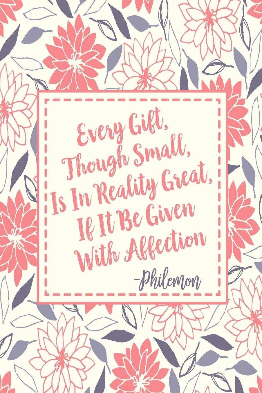 EVERYGift, Though Small, Is In Reality Great, If It Be Given With Affection