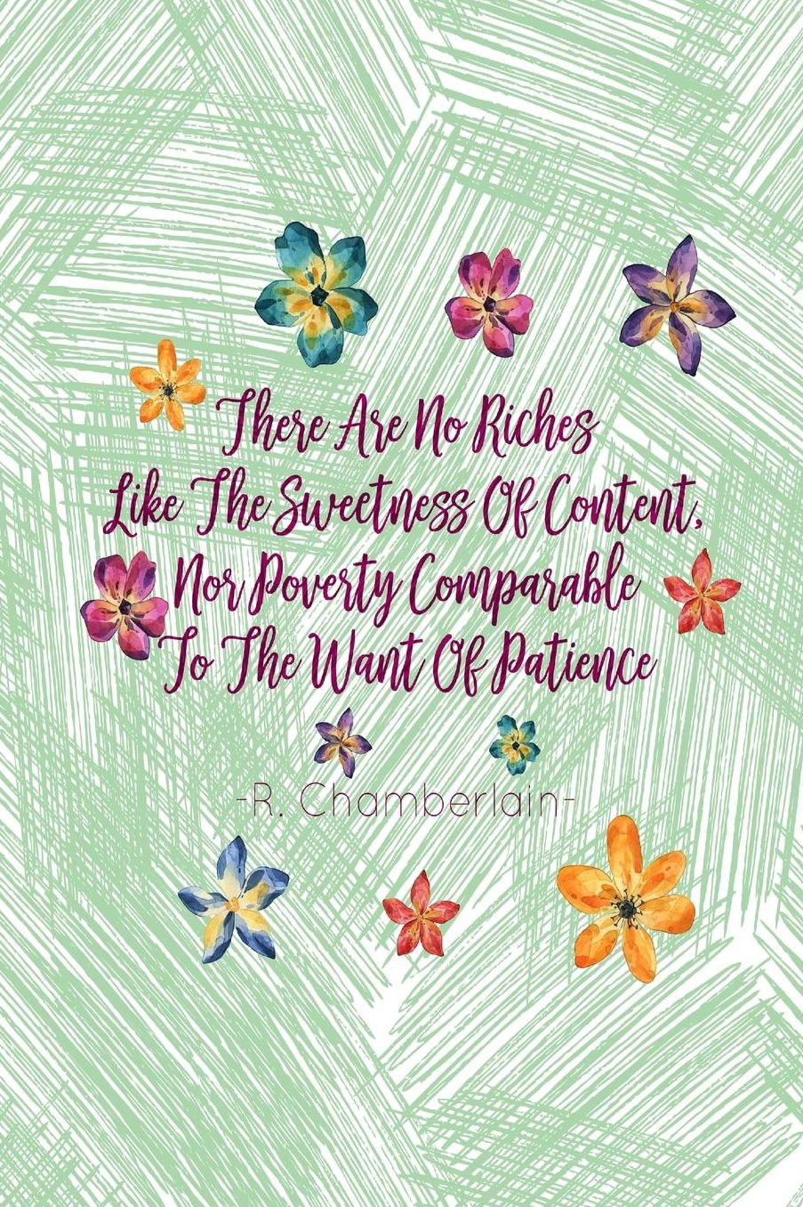 THEREAre No Riches Like The Sweetness Of Content, Nor Poverty Comparable To The Want Of Patience