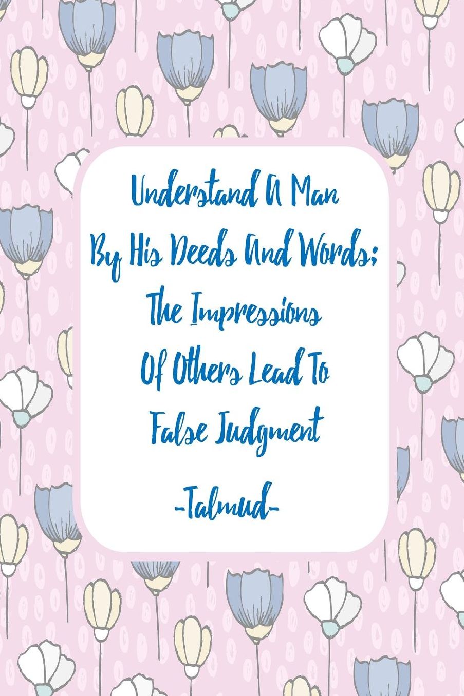 UNDERSTANDA Man By His Deeds And Words; The Impressions Of Others Lead To False Judgment
