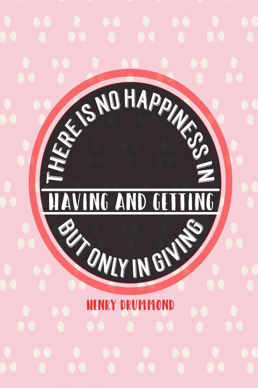 There is no happiness in having and getting, but only in giving