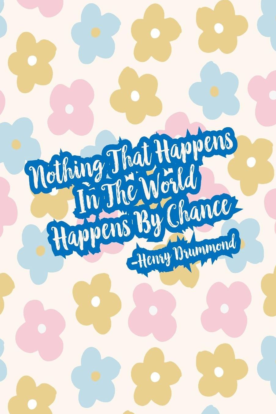 Nothing that happens in the world happens by chance