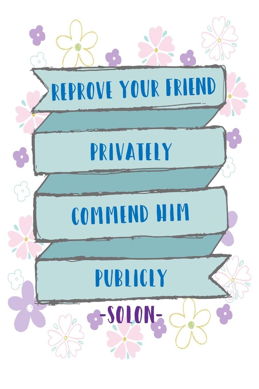 Reprove your friend privately; commend him publicly