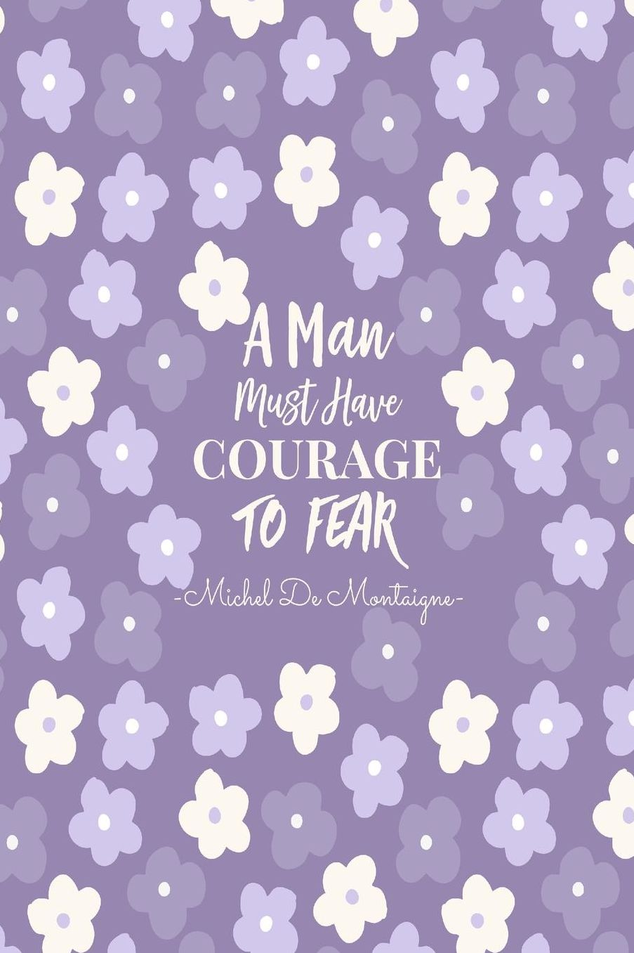 A man must have courage to fear