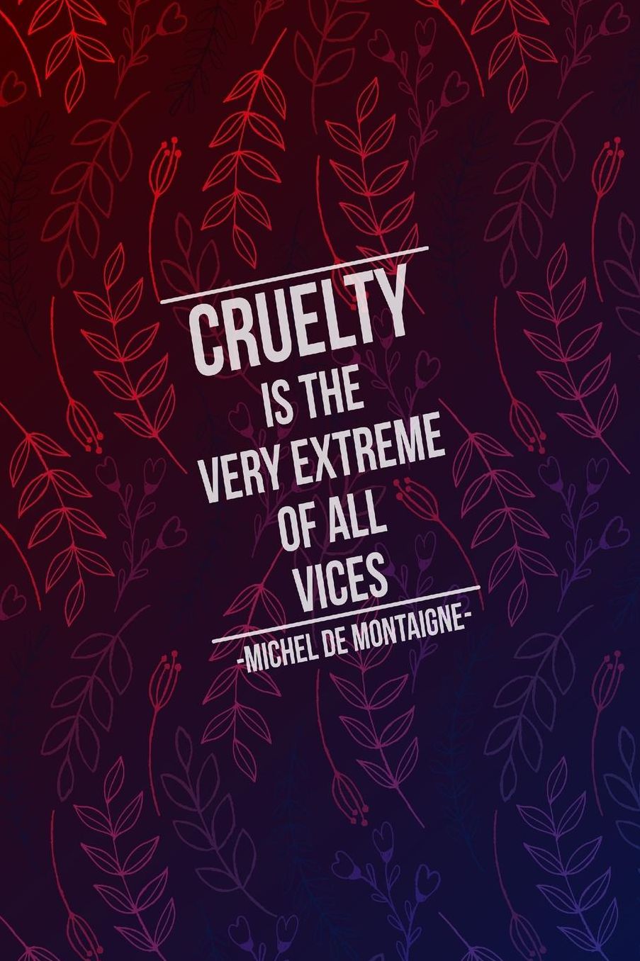 Cruelty is the very extreme of all vices