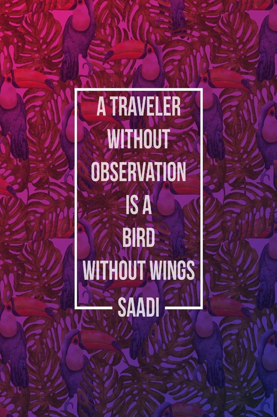 A traveler without observation is a bird without wings
