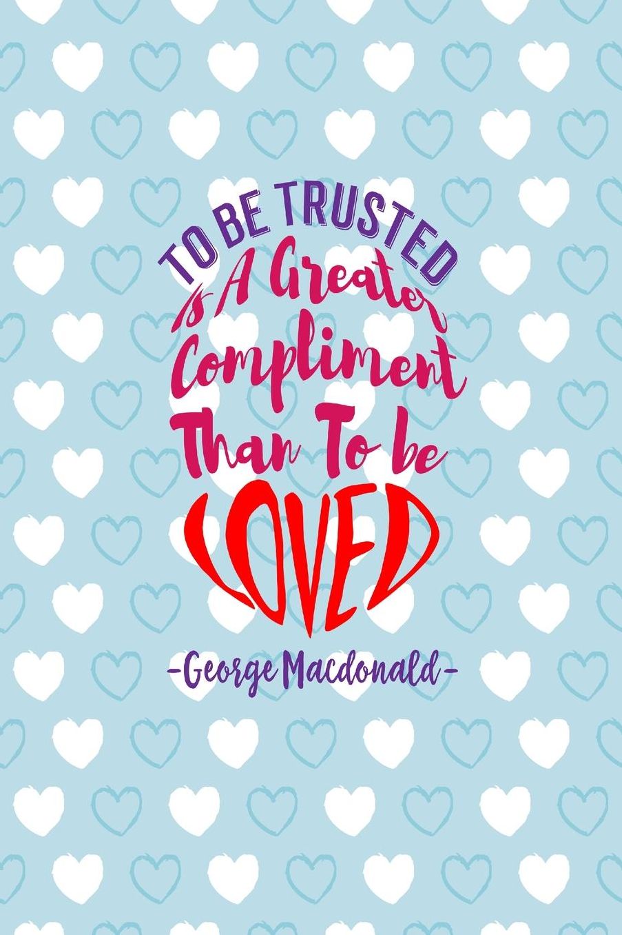 To be trusted is a greater compliment than to be loved