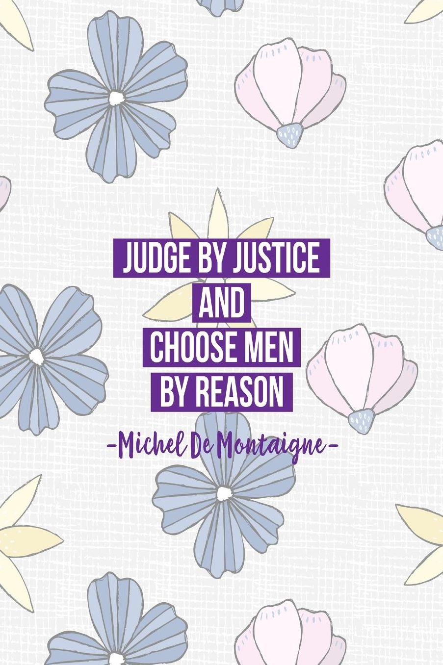 Judge by justice, and choose men by reason