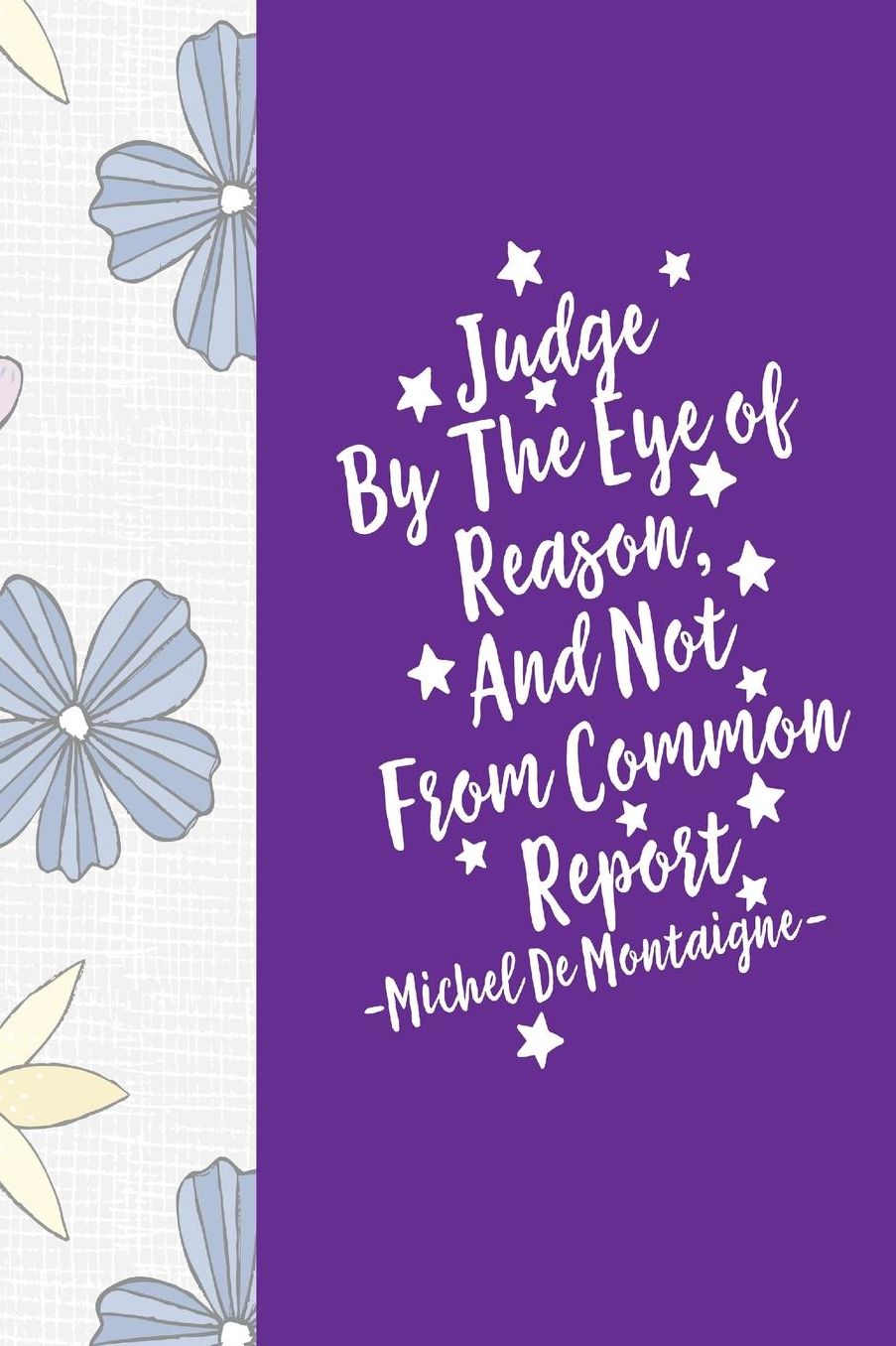 Judge by the eye of reason, and not from common report
