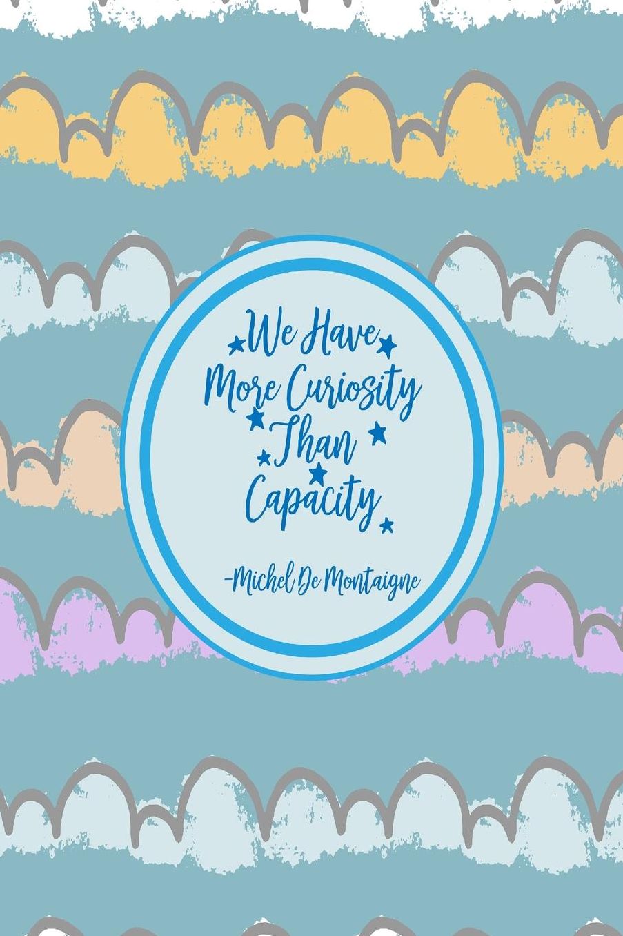 We have more curiosity than capacity