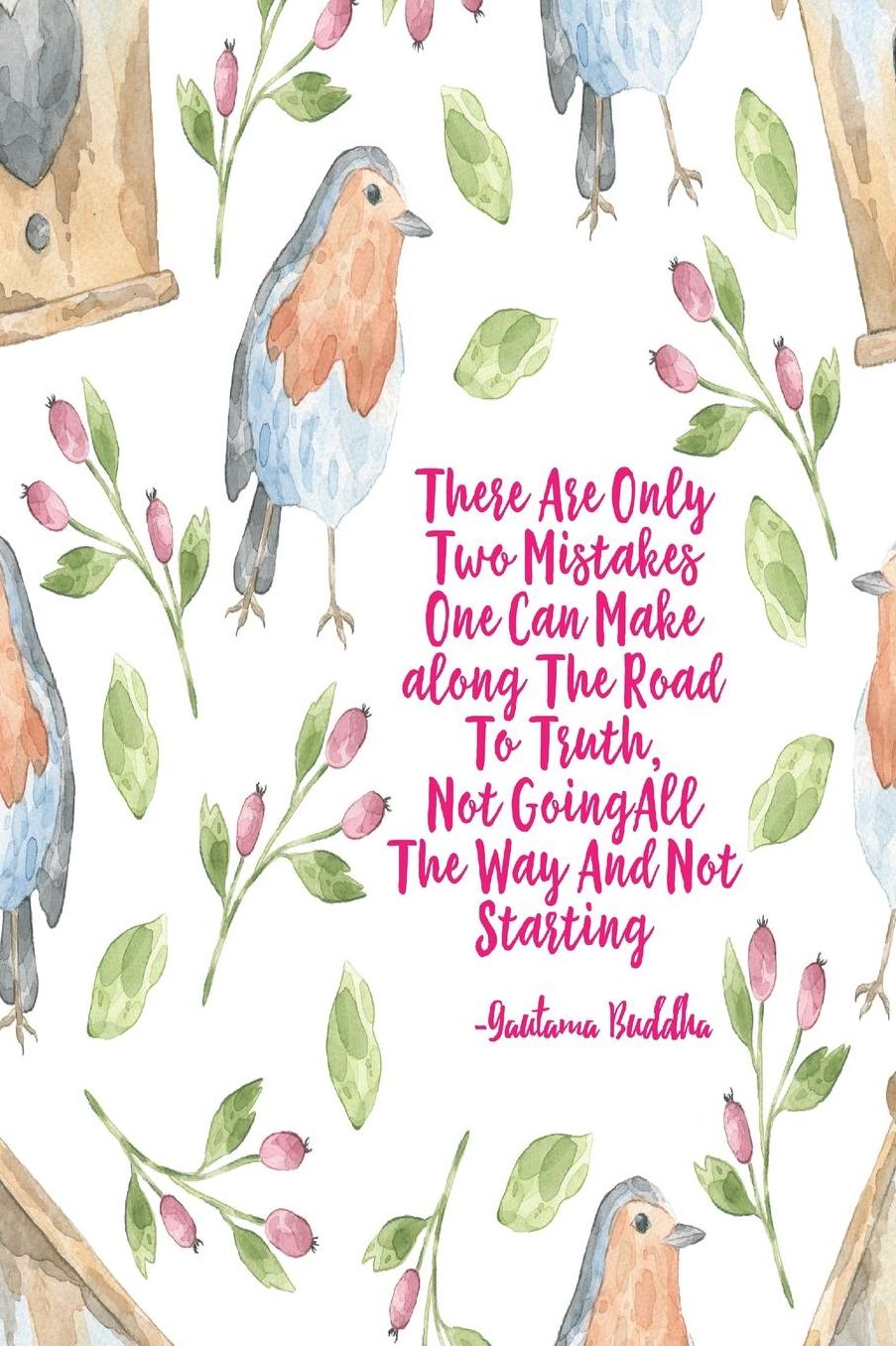 There are only two mistakes one can make along the road to truth, Not going all the way and not starting
