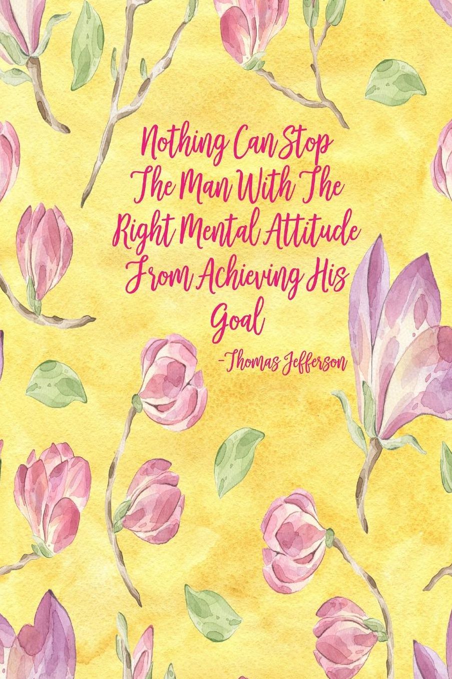 Nothing can stop the man with the right mental attitude from achieving his goal.