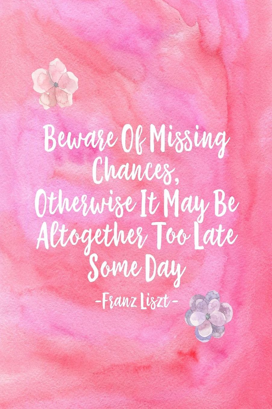 Beware of missing chances, otherwise it may be altogether too late some day