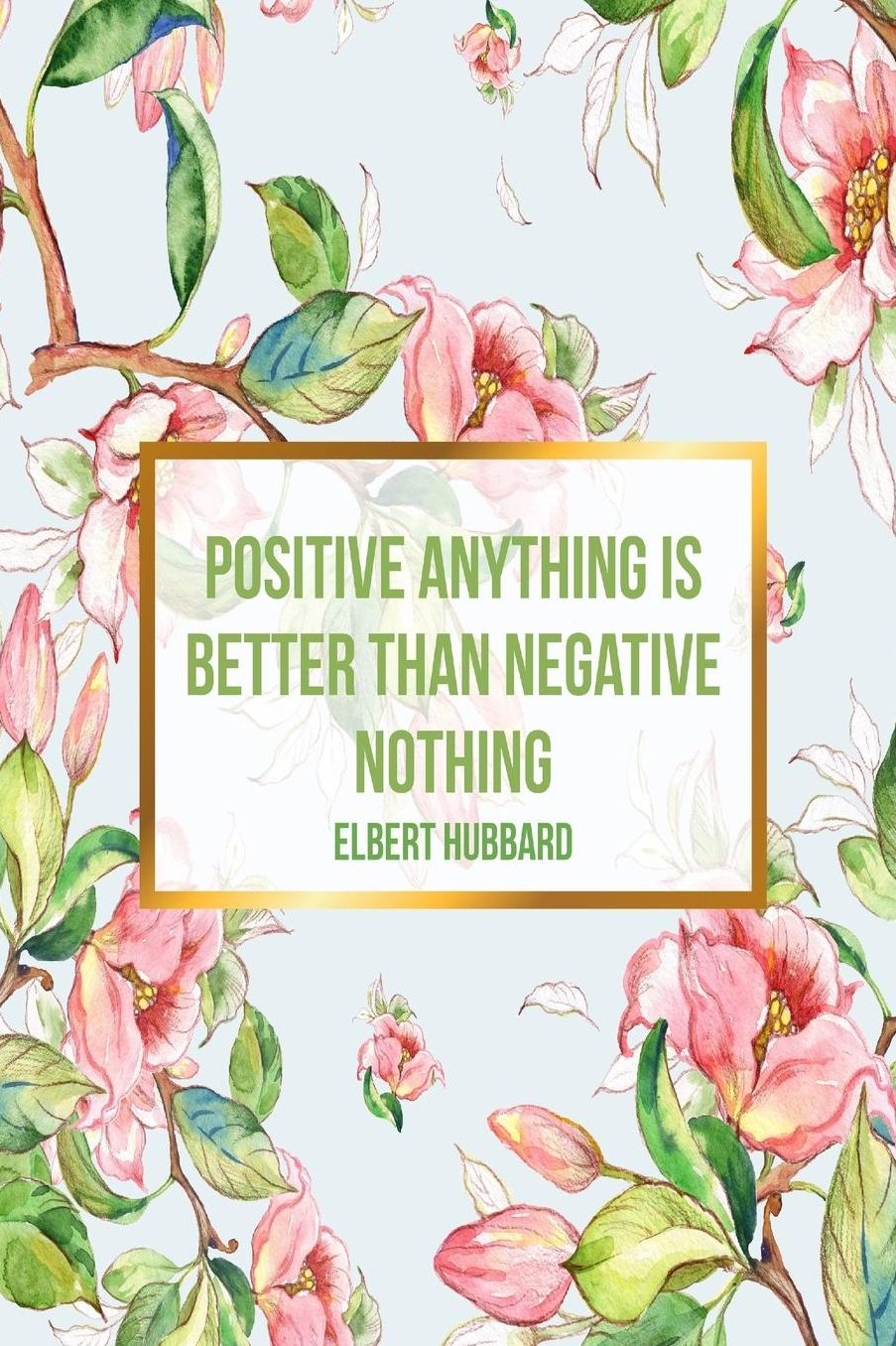 Positive anything is better than negative nothing